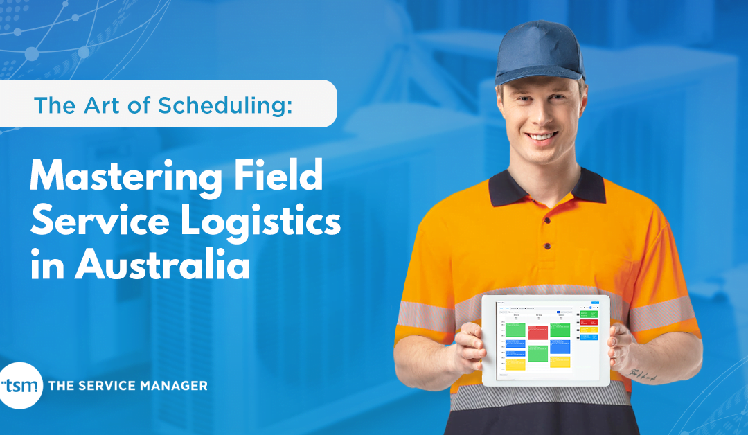 The Art of Scheduling: Mastering Field Service Logistics in Australia